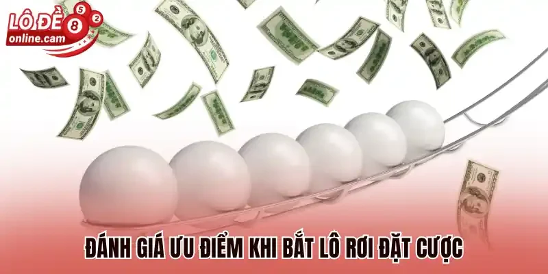 Lô Rơi Từ Lô - Bắt Kịp Thời Săn Thưởng Tiền Tỷ Hấp Dẫn 2 Đánh giá ưu điểm khi bắt lô rơi đặt cược