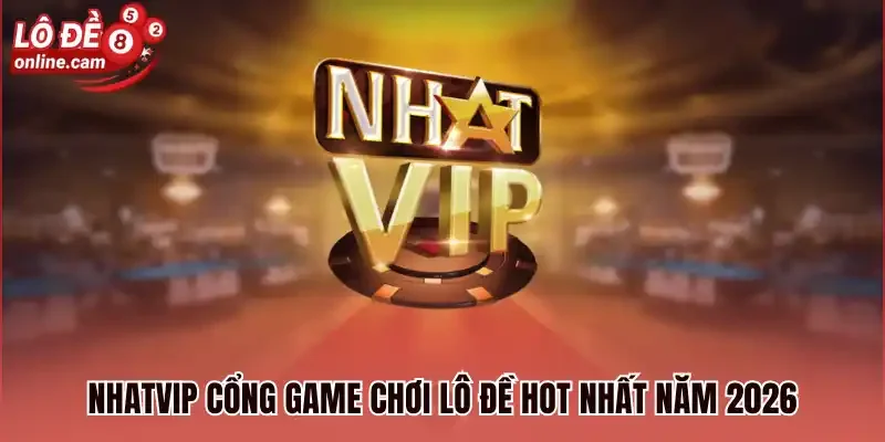 Nhatvip - Địa Điểm Đánh Lô Đề Online Đổi Thưởng Cao Năm 2026 1 Nhatvip cổng game chơi lô đề hot nhất năm 2026