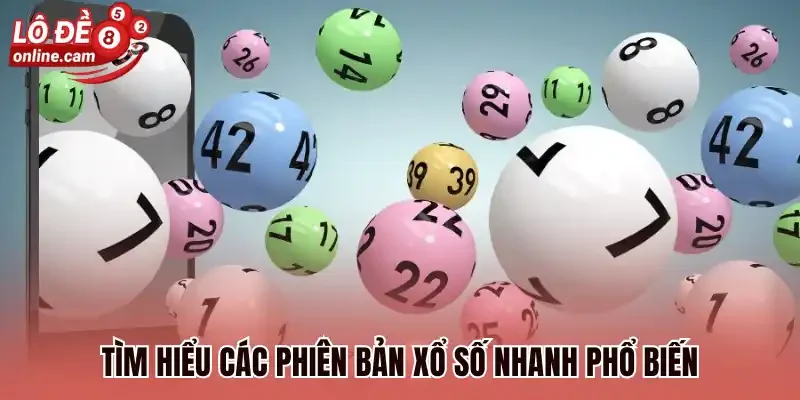 Tìm hiểu các phiên bản xổ số nhanh phổ biến