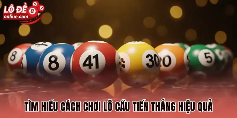 Lô Cầu Tiến - Cách Cá Cược Thông Minh Dễ Trúng Lớn Mỗi Ngày 2 Tìm hiểu cách chơi lô cầu tiến thắng hiệu quả