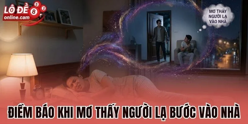 Mơ Thấy Người Lạ - Luận Giải Điềm Báo, Chọn Con Số May Mắn 2 Điềm báo khi mơ thấy người lạ bước vào nhà