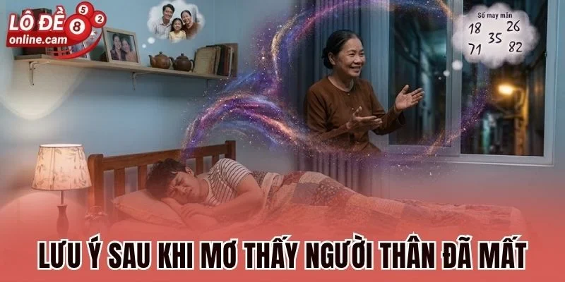 Mơ Thấy Người Thân Đã Mất - Hé Lộ Thông Điệp Và Số Sắp Về 3 Lưu ý sau khi mơ thấy người thân đã mất