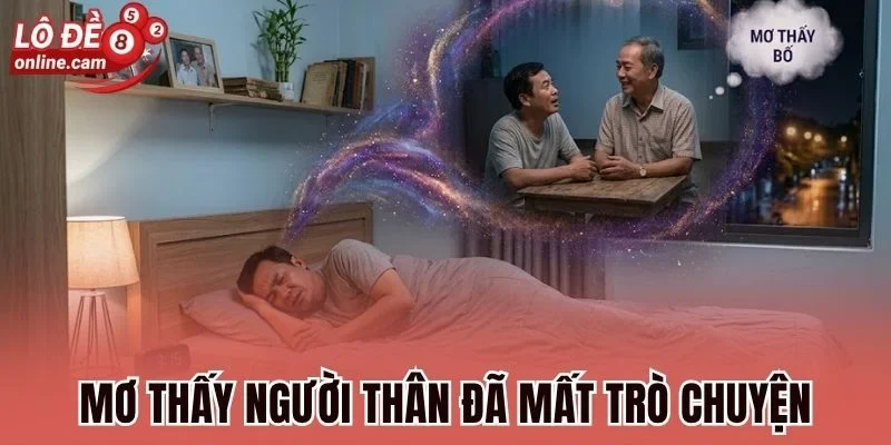Mơ Thấy Người Thân Đã Mất - Hé Lộ Thông Điệp Và Số Sắp Về 2 Mơ thấy người thân đã mất trò chuyện