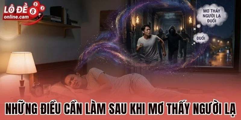 Mơ Thấy Người Lạ - Luận Giải Điềm Báo, Chọn Con Số May Mắn 3 Những điều cần làm sau khi mơ thấy người lạ