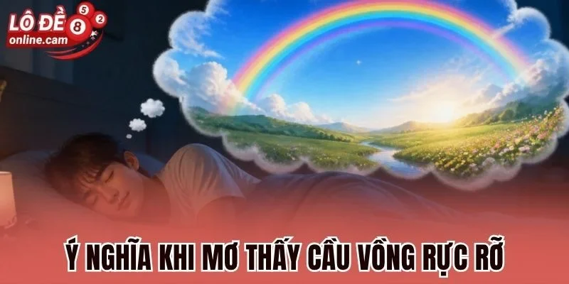 Mơ Thấy Cầu Vồng - Luận Giải Điềm Báo, Chọn Số Chắc Chắn Về 2 Ý nghĩa khi mơ thấy cầu vồng rực rỡ